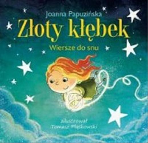 Okładka książki Złoty kłębek : wiersze do snu / Joanna Papuzinska ; zilustrował Tomasz Pląskowski.