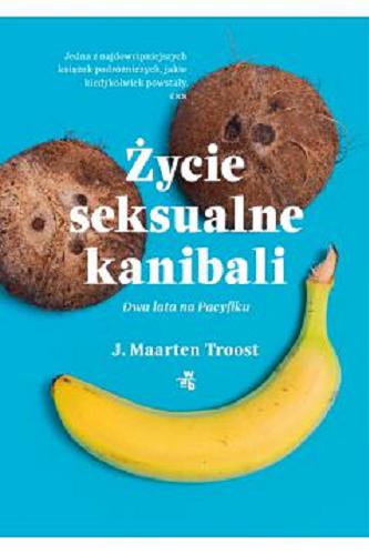 Okładka książki Życie seksualne kanibali : dwa lata na Pacyfiku / J. Maarten Troost ; przełożyła Małgorzata Glasenapp.