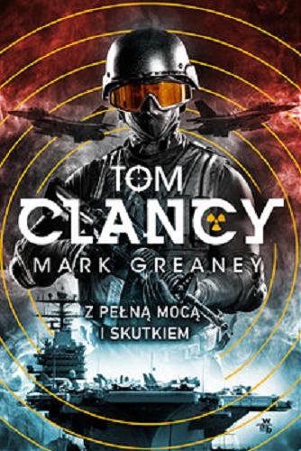 Okładka książki Z pełną mocą i skutkiem / Tom Clancy, Mark Greaney ; przełożył Jan S. Zaus.