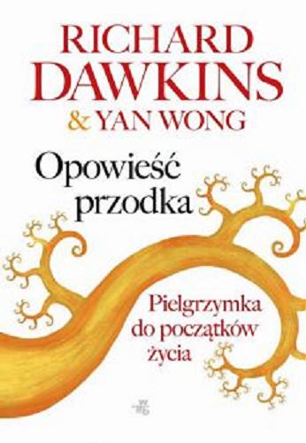 Okładka książki Opowieść przodka : pielgrzymka do początków życia / Richard Dawkins & Yan Wong ; przełożyła Agnieszka Sobolewska.