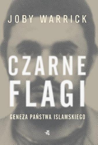 Okładka książki Czarne flagi : geneza Państwa Islamskiego / Joby Warrick ; przełożył Tomasz S. Gałązka.