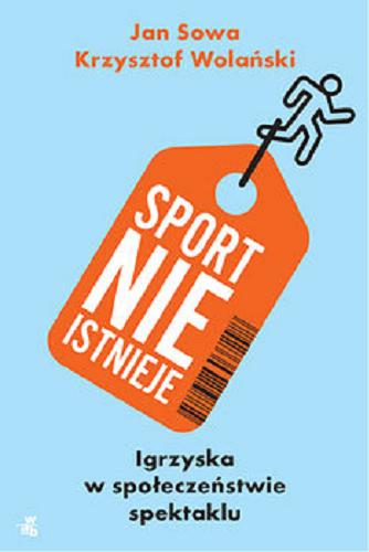 Okładka książki  Sport nie istnieje : igrzyska w społeczeństwie spektaklu  2