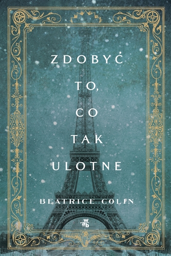 Okładka książki Zdobyć to, co tak ulotne / Beatrice Colin ; przełożyła Dorota Konowrocka-Sawa.