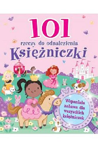 Okładka książki 101 rzeczy do odnalezienia : księżniczki / [tłumaczenie Michał Lenartowicz].