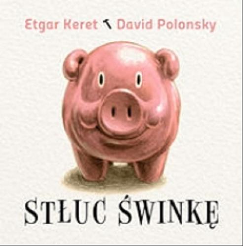 Okładka książki Stłuc świnkę / Etgar Keret ; ilustrował David Polonsky ; przekład Agnieszka Maciejowska.