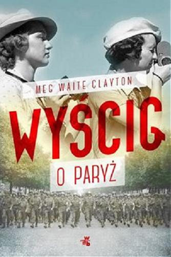 Okładka książki Wyścig o Paryż / Meg Waite Clayton ; przełożyła Dorota Konowrocka-Sawa.