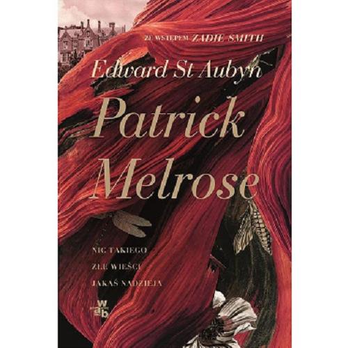 Okładka książki Patrick Melrose : Nic takiego. Złe wieści. Jakaś nadzieja / Edward St Aubyn ; wstęp Zadie Smith ; przełożył Łukasz Witczak.
