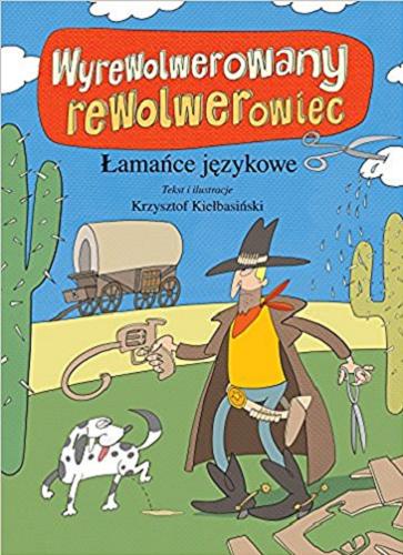 Okładka książki Wyrewolwerowany rewolwerowiec : łamańce językowe / tekst i ilustracje Krzysztof Kiełbasiński.