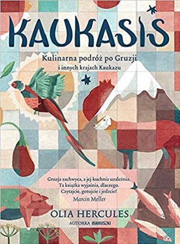 Okładka książki Kaukasis : kulinarna podróż po Gruzji i innych krajach Kaukazu / Olia Hercules ; [tłumaczenie: Małgorzata Samborska].