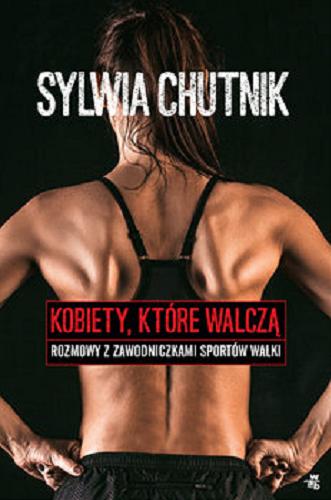 Okładka książki Kobiety, które walczą : rozmowy z zawodniczkami sportów walki / Sylwia Chutnik.