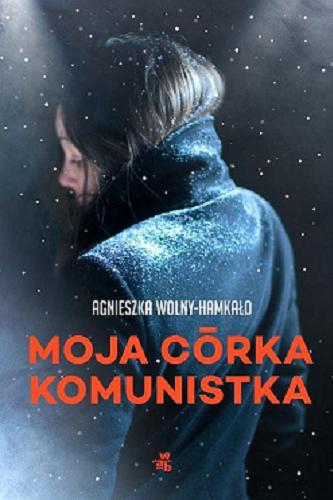 Okładka książki Moja córka komunistka / Agnieszka Wolny-Hamkało.