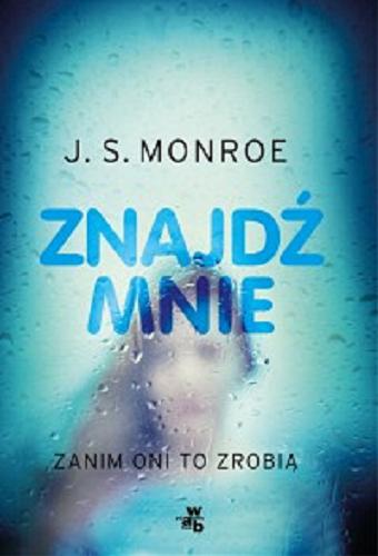 Okładka książki Znajdź mnie / J.S. Monroe ; przełożyła Agnieszka Walulik.