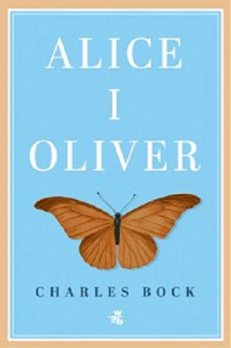 Okładka książki Alice i Oliver / Charles Bock ; przełożył Jędrzej Polak.
