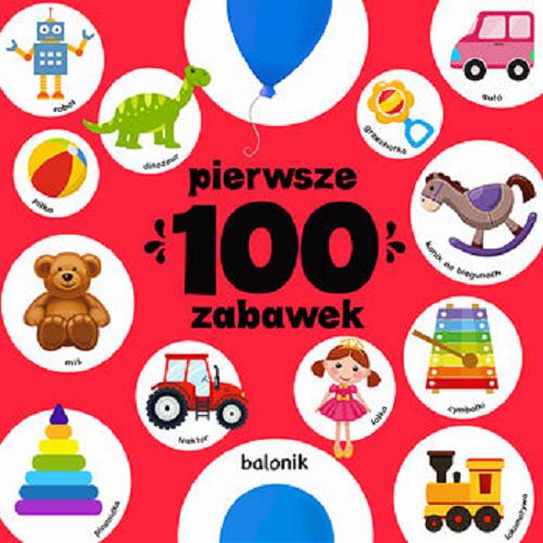 Okładka książki Pierwsze 100 zabawek / opracowanie graficzne Agnieszka Władyka ; redaktor inicjujący Joanna Liszewska.