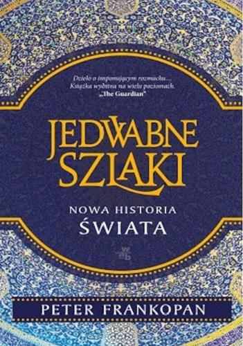 Okładka książki Jedwabne szlaki [E-book] : nowa historia świata / Peter Frankopan ; przełożyli Piotr Tarczyński i Szymon Żuchowski.