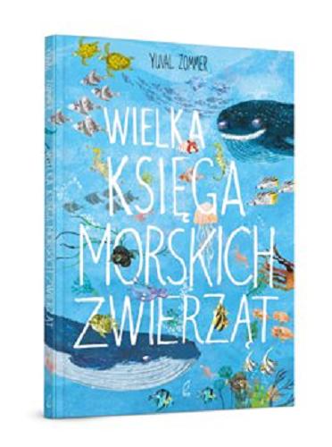 Okładka książki Wielka księga morskich zwierząt / tekst i rysunki Yuval Zommer ; konsultacja Barbara Taylor ; [tłumaczenie Michał Brodacki].