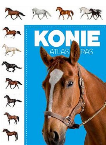 Okładka książki Konie : atlas ras / [autor tekstu Katarzyna Piechocka].