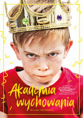 Okładka książki Akademia wychowania: Dowiedz się, jak pokonać wszystkie problemy wychowawcze i zapewnić dziecku właściwy rozwój / Michał Kędzierski.