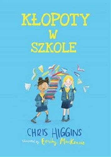 Okładka książki Kłopoty w szkole / Chris Higgins ; ilustrowała Emily MacKenzie ; przełożyła Patrycja Zarawska.