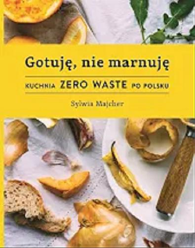 Okładka książki  Gotuję, nie marnuję : kuchnia zero waste po polsku  1
