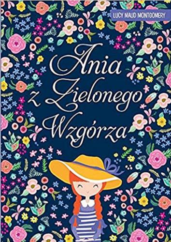 Okładka książki Ania z Zielonego Wzgórza / Lucy Maud Montgomery ; przekład: Ewa Łozińska-Małkiewicz.