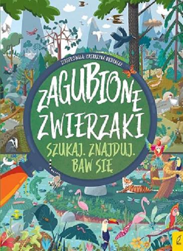 Okładka książki Zagubione zwierzaki : szukaj, znajduj, baw się / ilustrowała: Katarzyna Urbaniak.