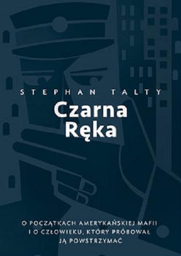 Okładka książki Czarna Ręka : o początkach amerykańskiej mafii i o człowieku, który próbował ją powstrzymać / Stephan Talty ; przełożył Jan Dzierzgowski.