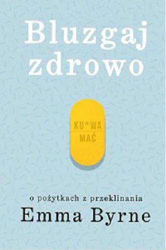 Okładka książki Bluzgaj zdrowo : o pożytkach z przeklinania / Emma Byrne ; przełożył Marcin Wróbel.