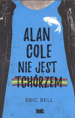 Okładka książki Alan Cole nie jest tchórzem / Eric Bell ; przełożył: Michał Zacharzewski.