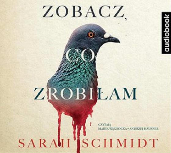 Okładka książki Zobacz, co zrobiłam / Sarah Schmidt ; przełożyła Dobromiła Jankowska.