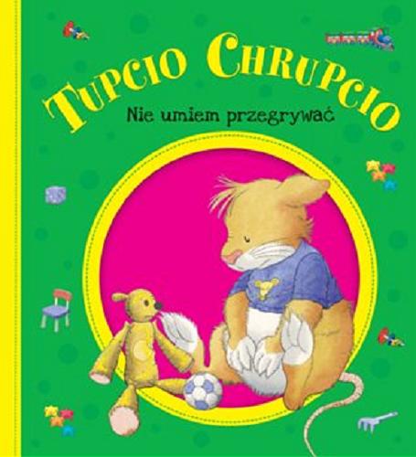 Okładka książki Tupcio Chrupcio : nie umiem przegrywać / [tekst włoski: Anna Casalis ; tekst polski:] Eliza Piotrowska ; ilustracje Marco Campanella.