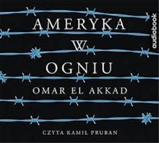 Okładka książki Ameryka w ogniu [Dokument dźwiękowy] / Omar El Akkad ; przełożył Jacek Żuławnik.