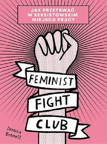 Okładka książki Feminist fight club : jak przetrwać w seksistowskim miejscu pracy / Jessica Bennett ; ilustracje Saskia Wariner i Hilary Fitzgerald Campbell ; przełożyła Agata Teperek.