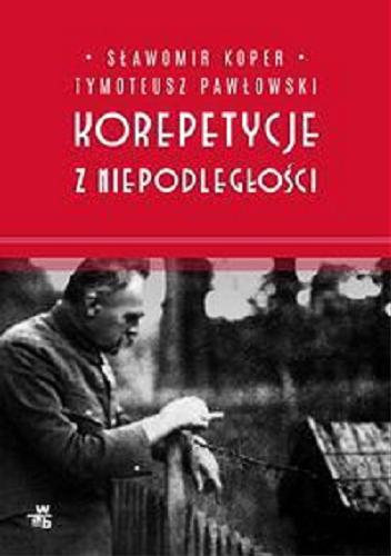 Okładka książki Korepetycje z niepodległości / Sławomir Koper, Tymoteusz Pawłowski.