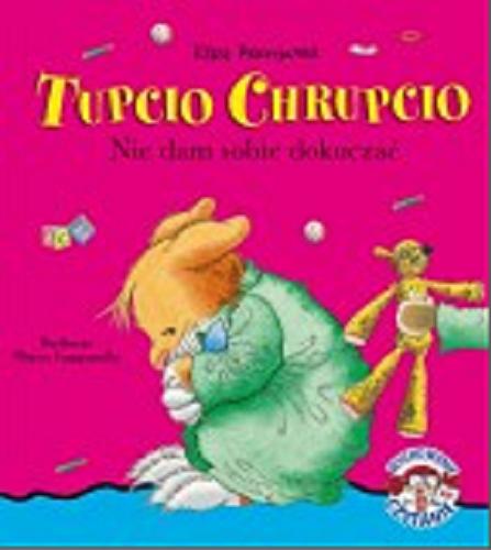 Okładka książki Tupcio Chrupcio : nie dam sobie dokuczać / ilustracje Marco Campanella ; tekst polski Eliza Piotrowska ; tekst włoski Anna Casalis.