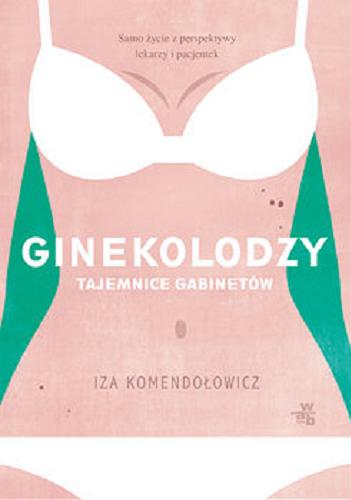 Okładka książki Ginekolodzy : [E-book] tajemnice gabinetów / Iza Komendołowicz ; współpraca Magdalena Kuszewska.