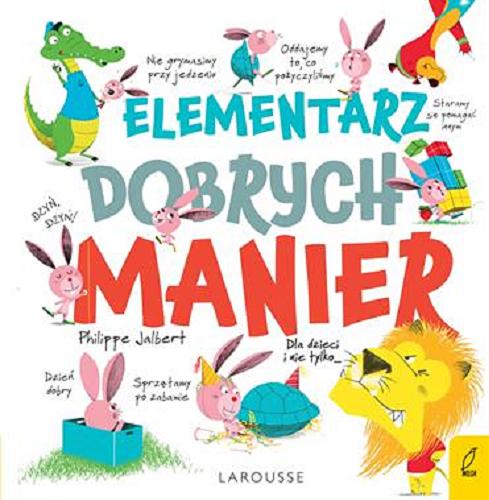 Okładka książki Elementarz dobrych manier : dla dzieci i nie tylko... / Philippe Jalbert ; [ilustracje Philippe Jalbert ; tłumaczenie Anna Leyk].