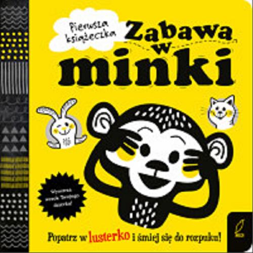 Okładka książki Zabawa w minki / ilustrator Mojca Dolinar ; redaktor prowadzący Justyna Jednoróg.