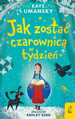 Okładka książki Jak zostać czarownicą w tydzień / Kaye Umansky ; zilustrował Ashley King ; tłumaczenie Anna Błasiak.