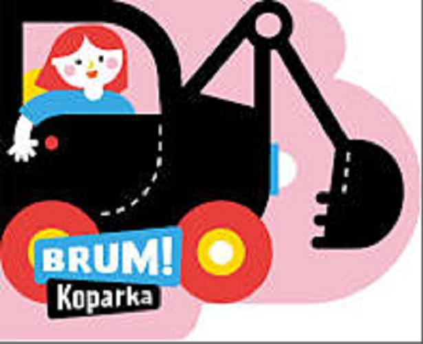 Okładka książki Brum! : koparka / [ilustracje Tamara Kwiatkowska ; tekst Anna Jędrzejczyk].