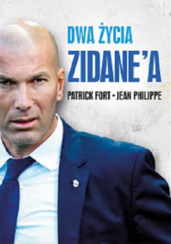 Okładka książki Dwa życia Zidane`a / Patrick Fort, Jean Philippe ; przełożył Oskar Hedemann.