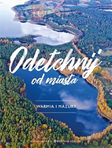 Okładka książki Odetchnij od miasta : Warmia i Mazury / Aleksandra Klonowska-Szałek.