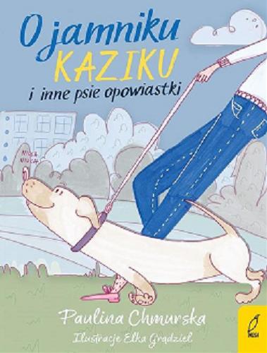 Okładka książki O jamniku Kaziku i inne psie opowiastki / Paulina Chmurska ; ilustracje Elka Grądziel.