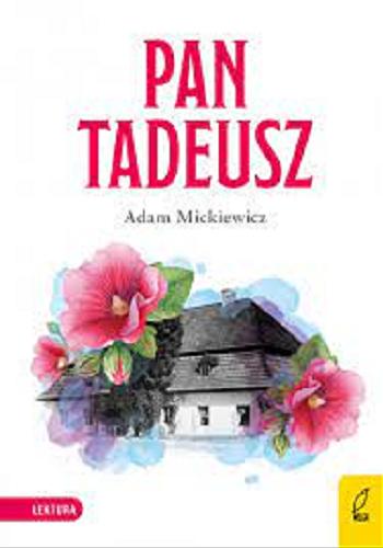 Okładka książki Pan Tadeusz czyli Ostatni zajazd na Litwie : historia szlachecka z roku 1811 i 1812 we dwunastu księgach wierszem / Adam Mickiewicz.