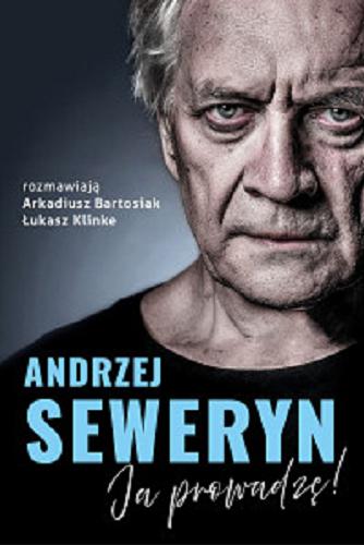 Okładka książki Andrzej Seweryn : ja prowadzę! / rozmawiają Arkadiusz Bartosiak, Łukasz Klinke.