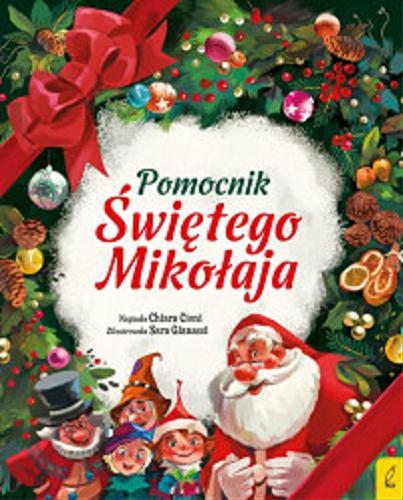 Okładka książki Pomocnik Świętego Mikołaja / napisała Chiara Cioni ; zilustrowała Sara Gianassi ; tłumaczyła Agata Byra.