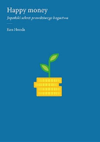 Okładka książki Happy money : japoński sekret prawdziwego bogactwa / Ken Honda ; przełożyła Karolina Bochenek.