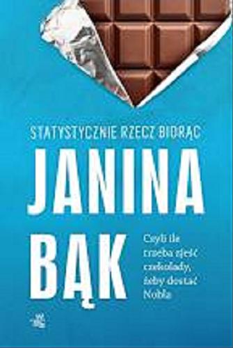Okładka książki Statystycznie rzecz biorąc : [E-book] czyli ile trzeba zjeść czekolady, żeby dostać Nobla? / Janina Bąk.