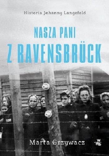Okładka książki Nasza pani z Ravensbrück : historia Johanny Langefeld / Marta Grzywacz.