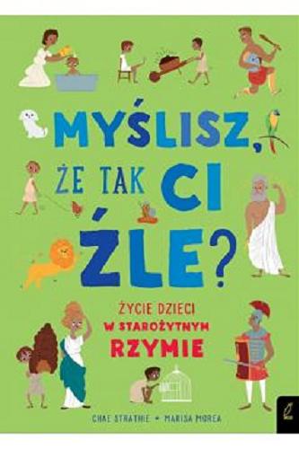 Okładka książki Życie dzieci w starożytnym Rzymie / przełożyła Patrycja Zarawska ; [Chae Strathie ; ilustracje Marisa Morea].